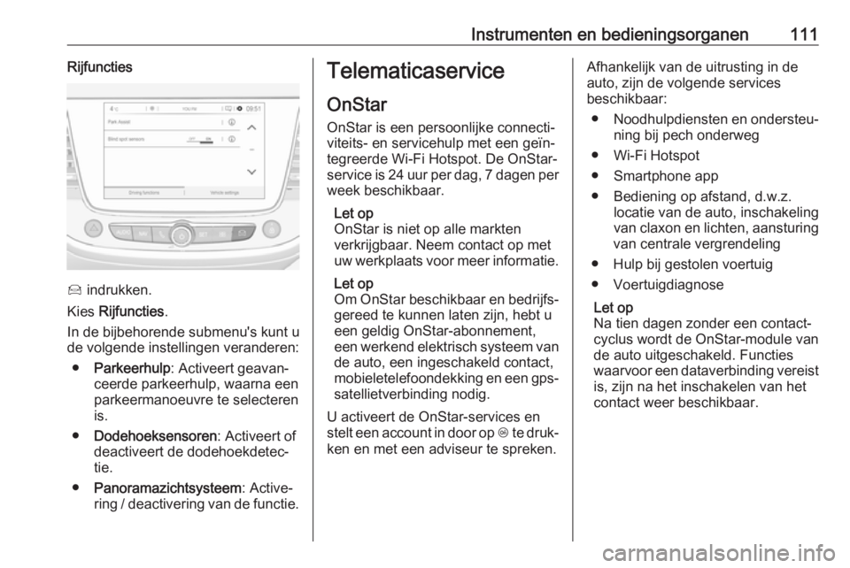 OPEL GRANDLAND X 2018.75  Gebruikershandleiding (in Dutch) Instrumenten en bedieningsorganen111Rijfuncties
Í indrukken.
Kies  Rijfuncties .
In de bijbehorende submenu's kunt u
de volgende instellingen veranderen:
● Parkeerhulp : Activeert geavan‐
cee