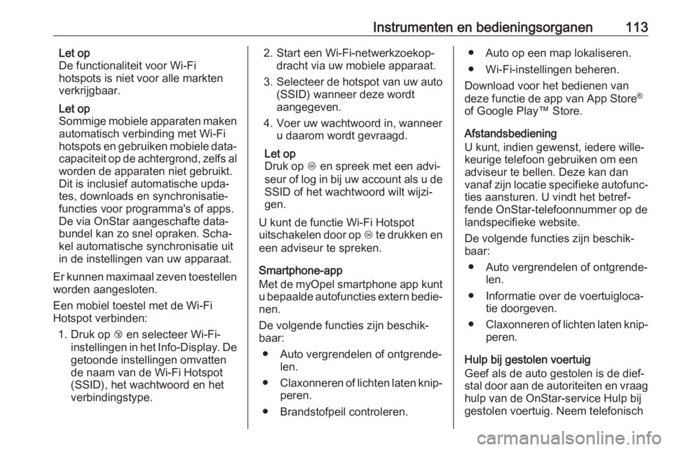 OPEL GRANDLAND X 2018.75  Gebruikershandleiding (in Dutch) Instrumenten en bedieningsorganen113Let op
De functionaliteit voor Wi-Fi
hotspots is niet voor alle markten
verkrijgbaar.
Let op
Sommige mobiele apparaten maken
automatisch verbinding met Wi-Fi
hotspo