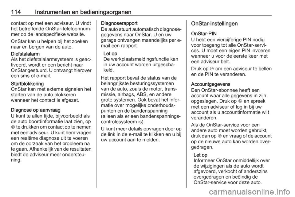 OPEL GRANDLAND X 2018.75  Gebruikershandleiding (in Dutch) 114Instrumenten en bedieningsorganencontact op met een adviseur. U vindt
het betreffende OnStar-telefoonnum‐
mer op de landspecifieke website.
OnStar kan u helpen bij het zoeken
naar en bergen van d