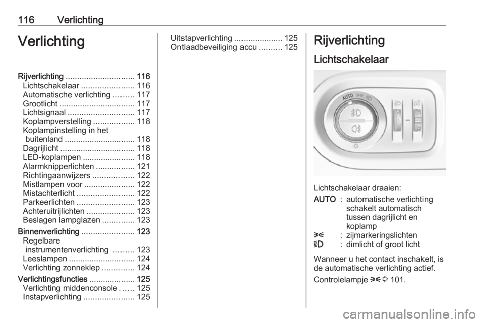 OPEL GRANDLAND X 2018.75  Gebruikershandleiding (in Dutch) 116VerlichtingVerlichtingRijverlichting.............................. 116
Lichtschakelaar .......................116
Automatische verlichting .........117
Grootlicht ................................. 
