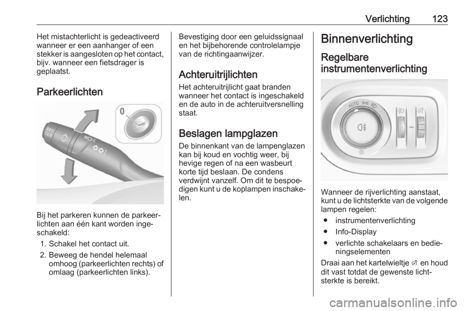 OPEL GRANDLAND X 2018.75  Gebruikershandleiding (in Dutch) Verlichting123Het mistachterlicht is gedeactiveerd
wanneer er een aanhanger of een
stekker is aangesloten op het contact,
bijv. wanneer een fietsdrager is
geplaatst.
Parkeerlichten
Bij het parkeren ku