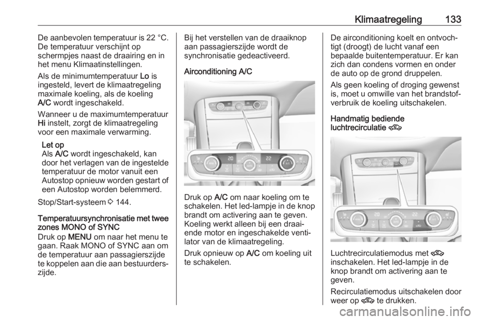 OPEL GRANDLAND X 2018.75  Gebruikershandleiding (in Dutch) Klimaatregeling133De aanbevolen temperatuur is 22 °C.
De temperatuur verschijnt op
schermpjes naast de draairing en in
het menu Klimaatinstellingen.
Als de minimumtemperatuur  Lo is
ingesteld, levert