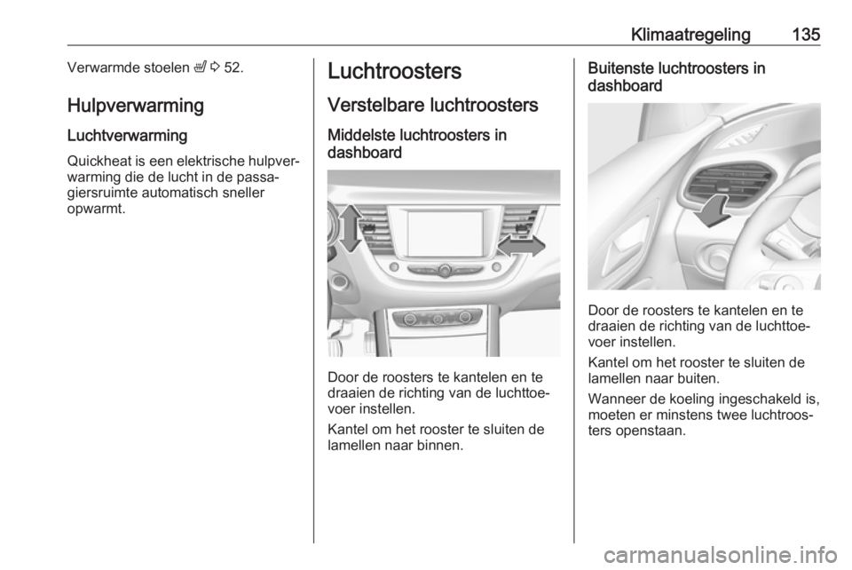 OPEL GRANDLAND X 2018.75 Gebruikershandleiding (in Dutch) Klimaatregeling135Verwarmde stoelen ß 3 52.
Hulpverwarming
Luchtverwarming
Quickheat is een elektrische hulpver‐
warming die de lucht in de passa‐
giersruimte automatisch sneller
opwarmt.Luchtro OPEL GRANDLAND X 2018.75 Gebruikershandleiding (in Dutch) Klimaatregeling135Verwarmde stoelen ß 3 52.
Hulpverwarming
Luchtverwarming
Quickheat is een elektrische hulpver‐
warming die de lucht in de passa‐
giersruimte automatisch sneller
opwarmt.Luchtro