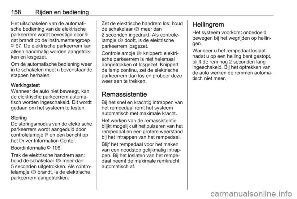OPEL GRANDLAND X 2018.75  Gebruikershandleiding (in Dutch) 158Rijden en bedieningHet uitschakelen van de automati‐
sche bediening van de elektrische
parkeerrem wordt bevestigd door  o
dat brandt op de instrumentengroep
3  97. De elektrische parkeerrem kan
a