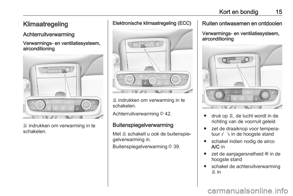 OPEL GRANDLAND X 2018.75  Gebruikershandleiding (in Dutch) Kort en bondig15KlimaatregelingAchterruitverwarmingVerwarmings- en ventilatiesysteem,
airconditioning
b  indrukken om verwarming in te
schakelen.
Elektronische klimaatregeling (ECC)
b  indrukken om ve