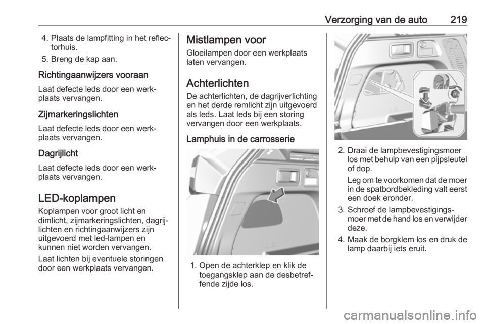 OPEL GRANDLAND X 2018.75 Gebruikershandleiding (in Dutch) Verzorging van de auto2194. Plaats de lampfitting in het reflec‐torhuis.
5. Breng de kap aan.
Richtingaanwijzers vooraan Laat defecte leds door een werk‐
plaats vervangen.
Zijmarkeringslichten
Laa OPEL GRANDLAND X 2018.75 Gebruikershandleiding (in Dutch) Verzorging van de auto2194. Plaats de lampfitting in het reflec‐torhuis.
5. Breng de kap aan.
Richtingaanwijzers vooraan Laat defecte leds door een werk‐
plaats vervangen.
Zijmarkeringslichten
Laa