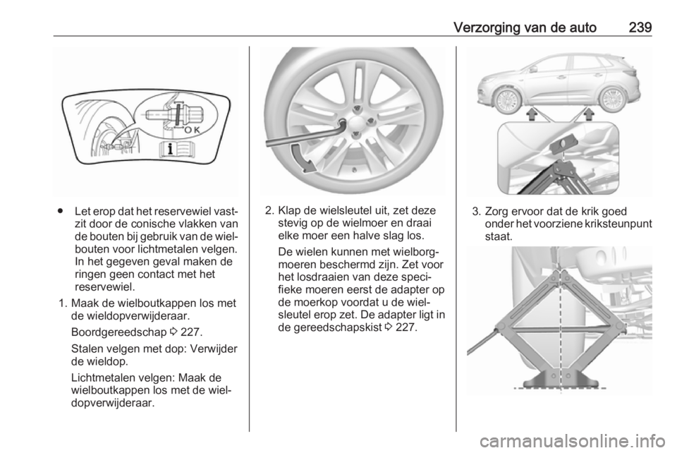 OPEL GRANDLAND X 2018.75  Gebruikershandleiding (in Dutch) Verzorging van de auto239
●Let erop dat het reservewiel vast‐
zit door de conische vlakken van de bouten bij gebruik van de wiel‐
bouten voor lichtmetalen velgen.
In het gegeven geval maken de
r