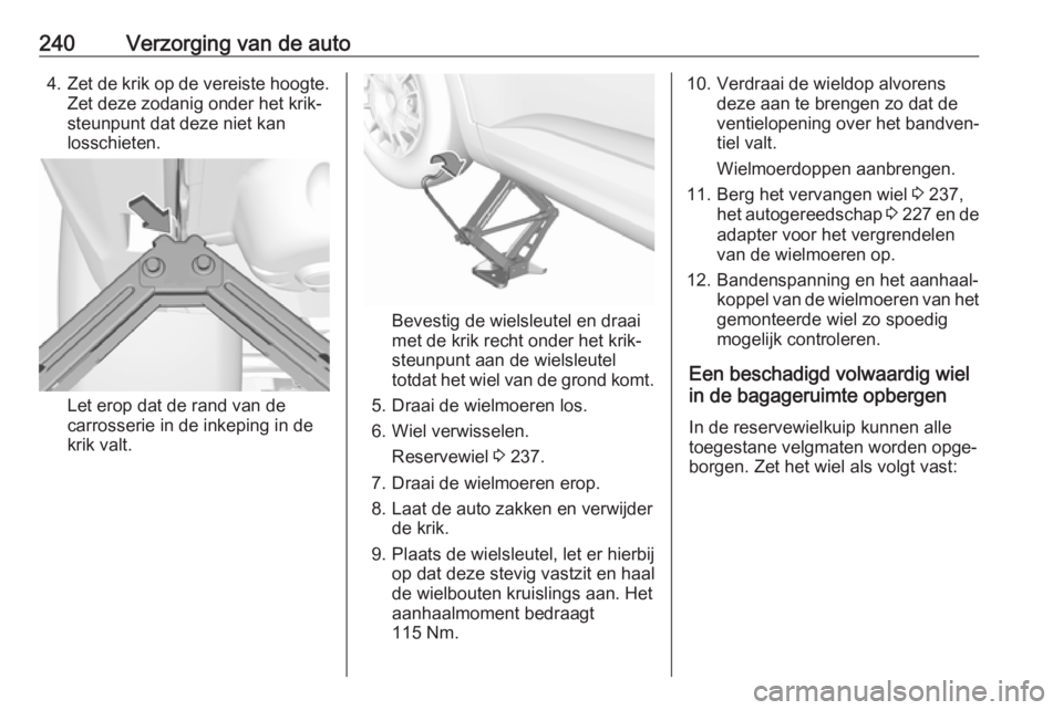 OPEL GRANDLAND X 2018.75  Gebruikershandleiding (in Dutch) 240Verzorging van de auto4.Zet de krik op de vereiste hoogte.
Zet deze zodanig onder het krik‐
steunpunt dat deze niet kan
losschieten.
Let erop dat de rand van de
carrosserie in de inkeping in de
k