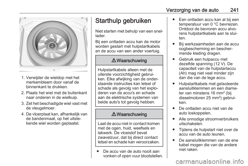 OPEL GRANDLAND X 2018.75  Gebruikershandleiding (in Dutch) Verzorging van de auto241
1. Verwijder de wieldop met hetmerkembleem door vanaf de
binnenkant te drukken.
2. Plaats het wiel met de buitenkant naar onderen in de wielkuip.
3. Zet het beschadigde wiel 