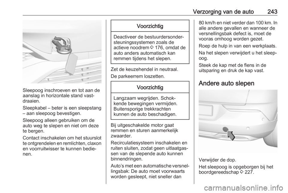 OPEL GRANDLAND X 2018.75  Gebruikershandleiding (in Dutch) Verzorging van de auto243
Sleepoog inschroeven en tot aan de
aanslag in horizontale stand vast‐
draaien.
Sleepkabel – beter is een sleepstang
– aan sleepoog bevestigen.
Sleepoog alleen gebruiken