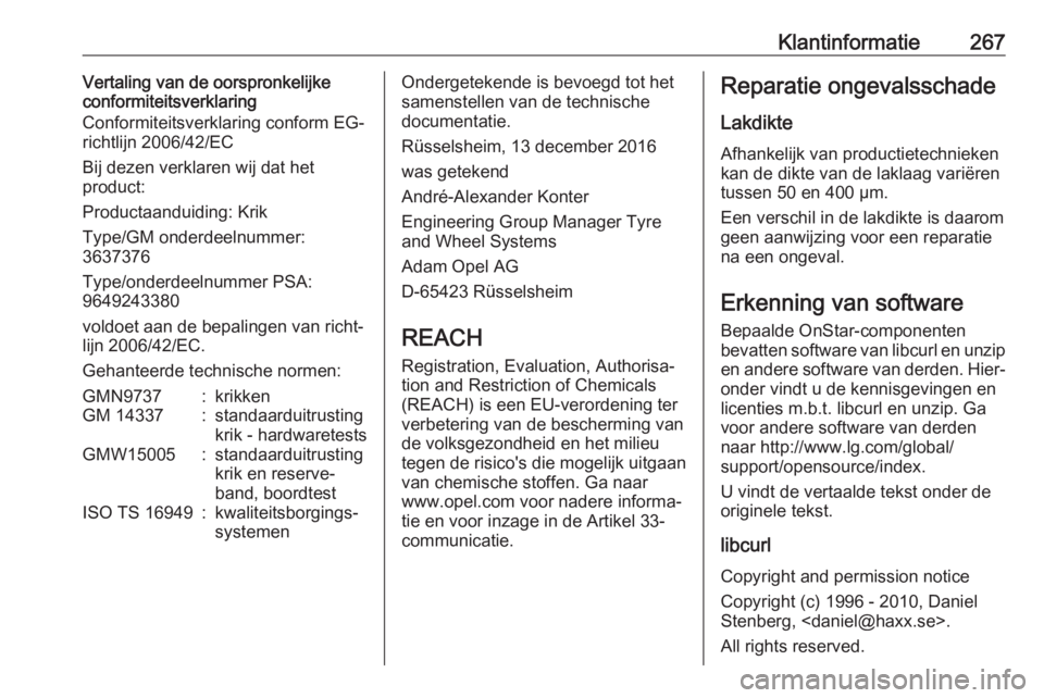 OPEL GRANDLAND X 2018.75  Gebruikershandleiding (in Dutch) Klantinformatie267Vertaling van de oorspronkelijke
conformiteitsverklaring
Conformiteitsverklaring conform EG-
richtlijn 2006/42/EC
Bij dezen verklaren wij dat het
product:
Productaanduiding: Krik
Typ