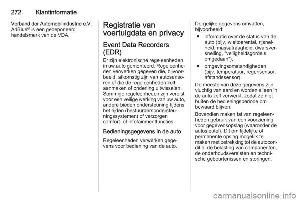 OPEL GRANDLAND X 2018.75  Gebruikershandleiding (in Dutch) 272KlantinformatieVerband der Automobilindustrie e.V.
AdBlue ®
 is een gedeponeerd
handelsmerk van de VDA.Registratie van
voertuigdata en privacy
Event Data Recorders (EDR)
Er zijn elektronische rege