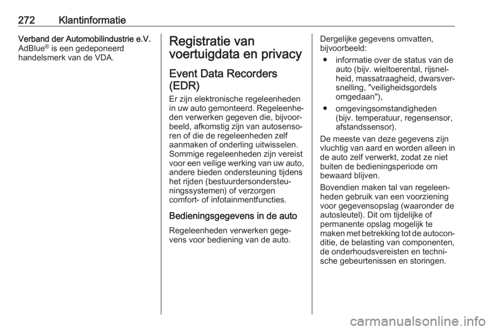 OPEL GRANDLAND X 2018.75 Gebruikershandleiding (in Dutch) 272KlantinformatieVerband der Automobilindustrie e.V.
AdBlue ®
is een gedeponeerd
handelsmerk van de VDA.Registratie van
voertuigdata en privacy
Event Data Recorders (EDR)
Er zijn elektronische rege OPEL GRANDLAND X 2018.75 Gebruikershandleiding (in Dutch) 272KlantinformatieVerband der Automobilindustrie e.V.
AdBlue ®
is een gedeponeerd
handelsmerk van de VDA.Registratie van
voertuigdata en privacy
Event Data Recorders (EDR)
Er zijn elektronische rege