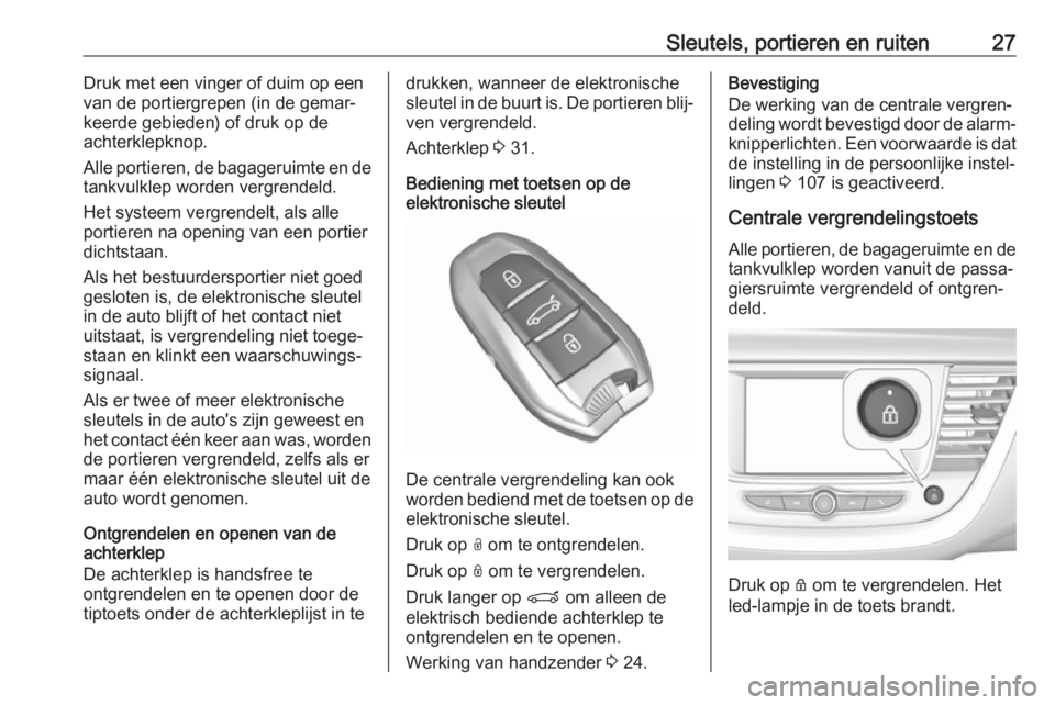 OPEL GRANDLAND X 2018.75  Gebruikershandleiding (in Dutch) Sleutels, portieren en ruiten27Druk met een vinger of duim op een
van de portiergrepen (in de gemar‐
keerde gebieden) of druk op de
achterklepknop.
Alle portieren, de bagageruimte en de
tankvulklep 