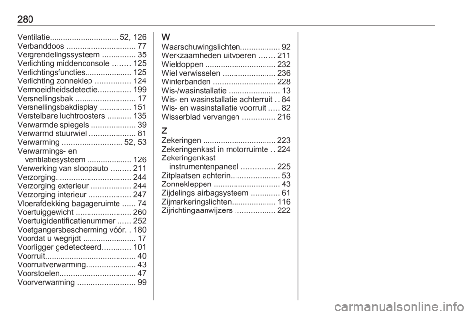 OPEL GRANDLAND X 2018.75  Gebruikershandleiding (in Dutch) 280Ventilatie............................... 52, 126
Verbanddoos  ............................... 77
Vergrendelingssysteem  ...............35
Verlichting middenconsole  ........125
Verlichtingsfunctie