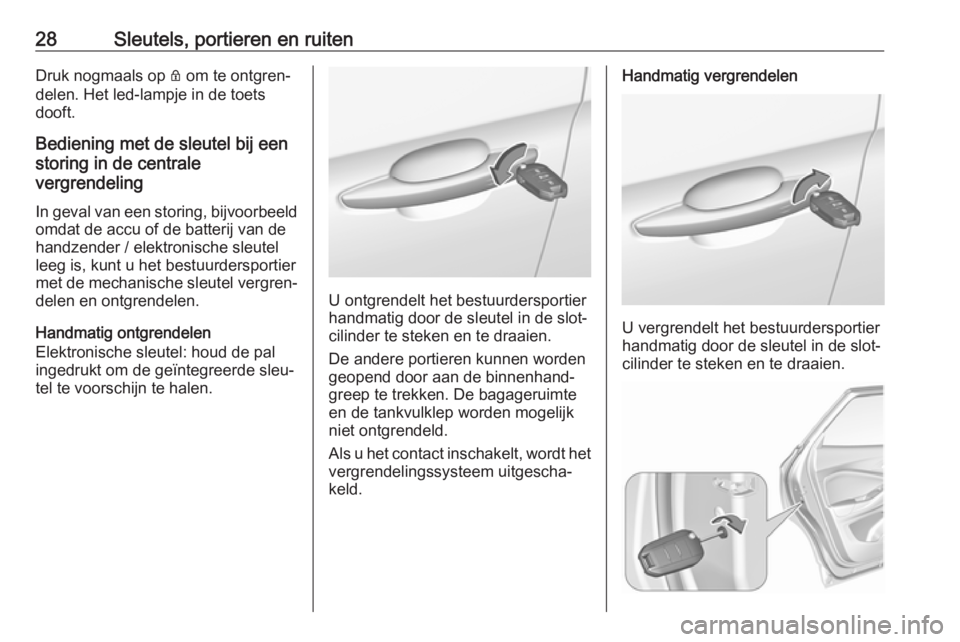 OPEL GRANDLAND X 2018.75  Gebruikershandleiding (in Dutch) 28Sleutels, portieren en ruitenDruk nogmaals op Q om te ontgren‐
delen. Het led-lampje in de toets
dooft.
Bediening met de sleutel bij een
storing in de centrale
vergrendeling
In geval van een stori