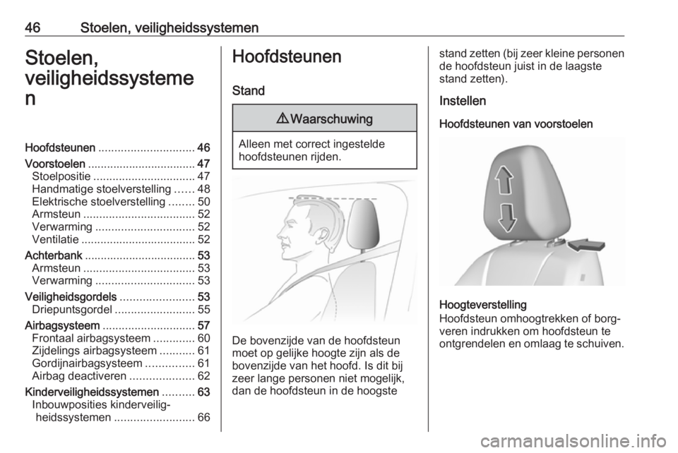 OPEL GRANDLAND X 2018.75  Gebruikershandleiding (in Dutch) 46Stoelen, veiligheidssystemenStoelen,
veiligheidssysteme
nHoofdsteunen .............................. 46
Voorstoelen .................................. 47
Stoelpositie ...............................
