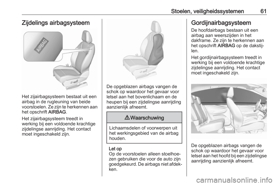 OPEL GRANDLAND X 2018.75  Gebruikershandleiding (in Dutch) Stoelen, veiligheidssystemen61Zijdelings airbagsysteem
Het zijairbagsysteem bestaat uit een
airbag in de rugleuning van beide
voorstoelen. Ze zijn te herkennen aan het opschrift  AIRBAG.
Het zijairbag