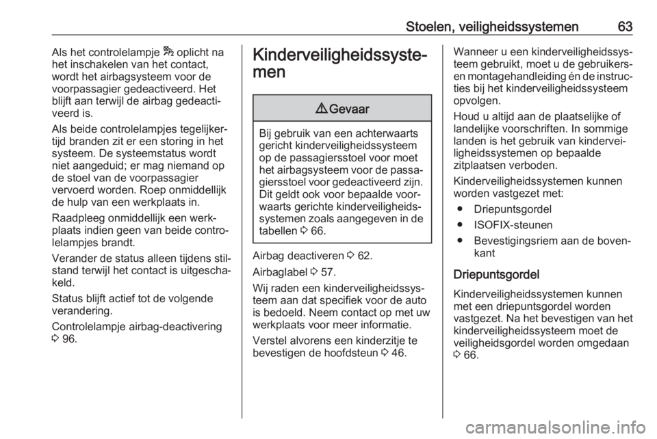 OPEL GRANDLAND X 2018.75  Gebruikershandleiding (in Dutch) Stoelen, veiligheidssystemen63Als het controlelampje * oplicht na
het inschakelen van het contact,
wordt het airbagsysteem voor de
voorpassagier gedeactiveerd. Het
blijft aan terwijl de airbag gedeact