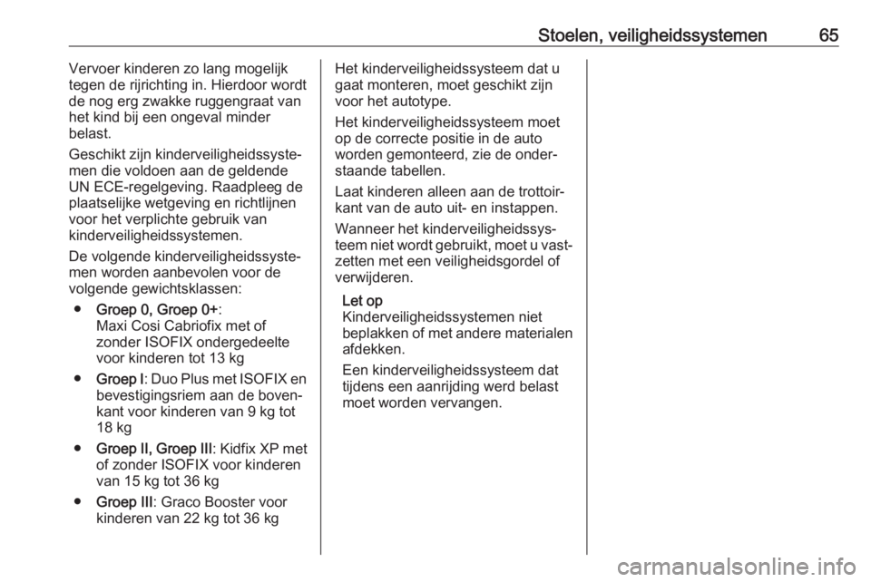 OPEL GRANDLAND X 2018.75  Gebruikershandleiding (in Dutch) Stoelen, veiligheidssystemen65Vervoer kinderen zo lang mogelijk
tegen de rijrichting in. Hierdoor wordt
de nog erg zwakke ruggengraat van
het kind bij een ongeval minder
belast.
Geschikt zijn kinderve