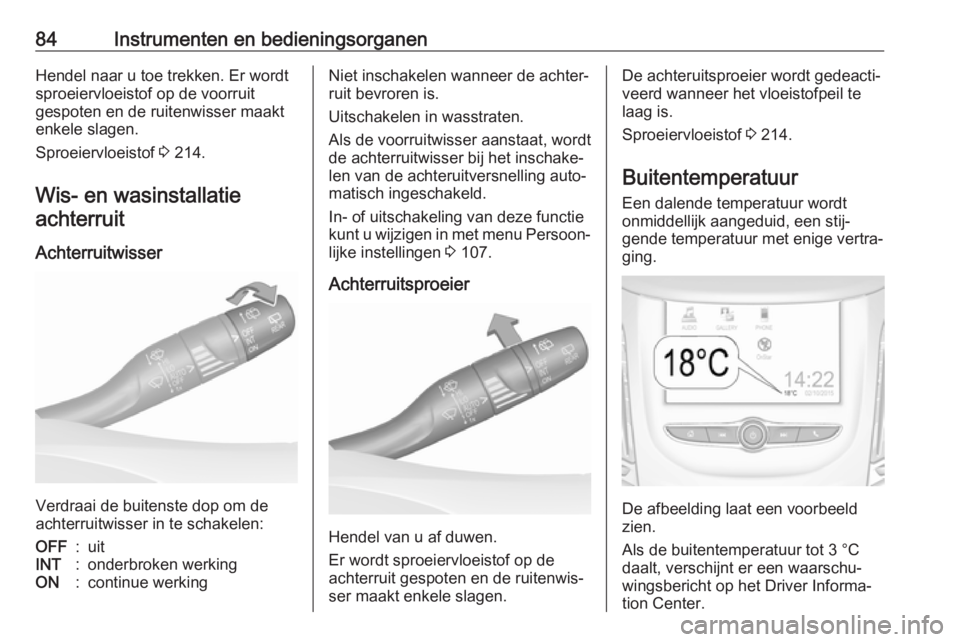 OPEL GRANDLAND X 2018.75  Gebruikershandleiding (in Dutch) 84Instrumenten en bedieningsorganenHendel naar u toe trekken. Er wordt
sproeiervloeistof op de voorruit
gespoten en de ruitenwisser maakt
enkele slagen.
Sproeiervloeistof  3 214.
Wis- en wasinstallati