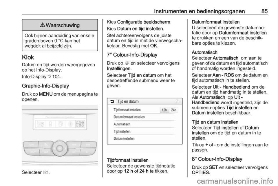 OPEL GRANDLAND X 2018.75  Gebruikershandleiding (in Dutch) Instrumenten en bedieningsorganen859Waarschuwing
Ook bij een aanduiding van enkele
graden boven 0 °C kan het
wegdek al beijzeld zijn.
Klok
Datum en tijd worden weergegevenop het Info-Display.
Info-Di