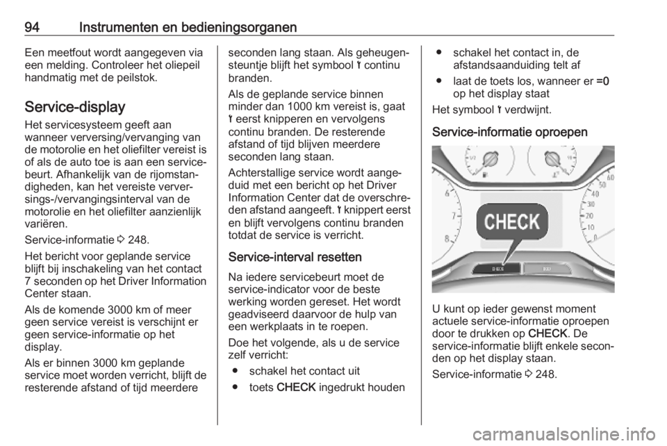 OPEL GRANDLAND X 2018.75  Gebruikershandleiding (in Dutch) 94Instrumenten en bedieningsorganenEen meetfout wordt aangegeven via
een melding. Controleer het oliepeil
handmatig met de peilstok.
Service-display
Het servicesysteem geeft aan
wanneer verversing/ver