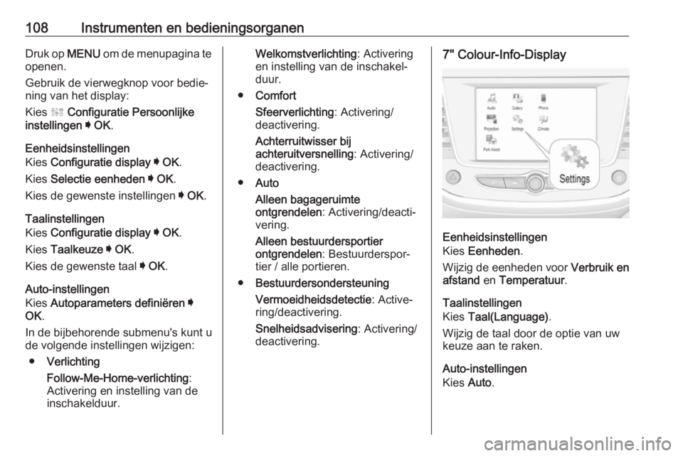 OPEL GRANDLAND X 2019  Gebruikershandleiding (in Dutch) 108Instrumenten en bedieningsorganenDruk op MENU om de menupagina te
openen.
Gebruik de vierwegknop voor bedie‐
ning van het display:
Kies  ˆ Configuratie Persoonlijke
instellingen  I  OK .
Eenheid
