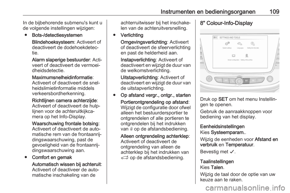 OPEL GRANDLAND X 2019  Gebruikershandleiding (in Dutch) Instrumenten en bedieningsorganen109In de bijbehorende submenu's kunt u
de volgende instellingen wijzigen:
● Bots-/detectiesystemen
Blindehoeksysteem : Activeert of
deactiveert de dodehoekdetec�