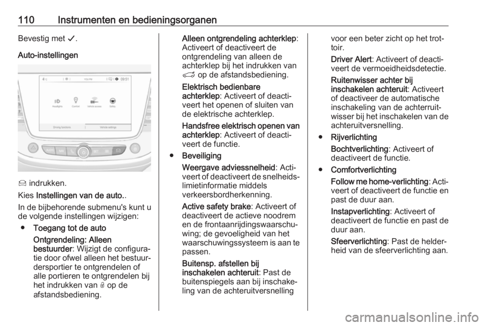 OPEL GRANDLAND X 2019  Gebruikershandleiding (in Dutch) 110Instrumenten en bedieningsorganenBevestig met G.
Auto-instellingen
Í  indrukken.
Kies  Instellingen van de auto. .
In de bijbehorende submenu's kunt u
de volgende instellingen wijzigen:
● To