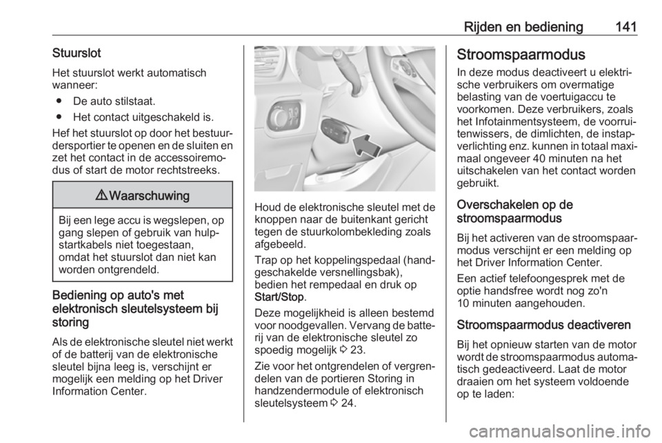OPEL GRANDLAND X 2019  Gebruikershandleiding (in Dutch) Rijden en bediening141StuurslotHet stuurslot werkt automatisch
wanneer:
● De auto stilstaat.
● Het contact uitgeschakeld is.
Hef het stuurslot op door het bestuur‐
dersportier te openen en de sl
