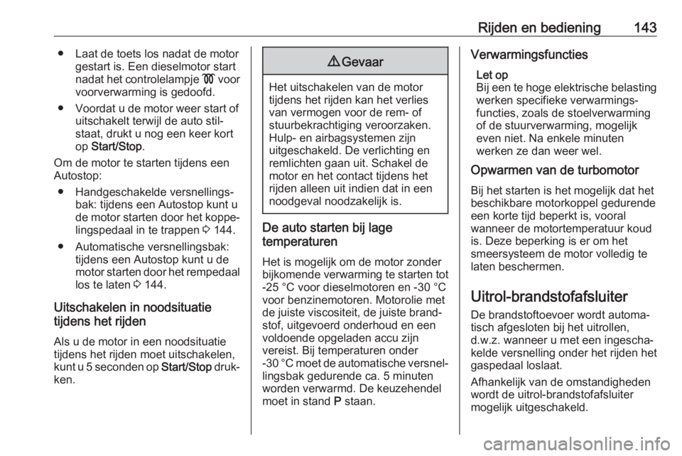 OPEL GRANDLAND X 2019  Gebruikershandleiding (in Dutch) Rijden en bediening143● Laat de toets los nadat de motorgestart is. Een dieselmotor start
nadat het controlelampje  ! voor
voorverwarming is gedoofd.
● Voordat u de motor weer start of uitschakelt