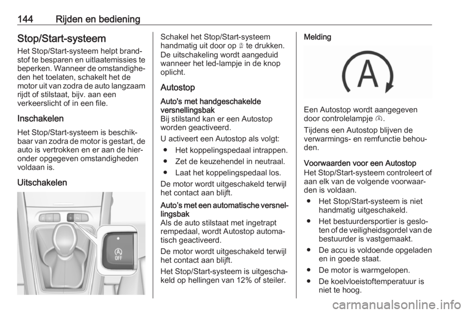 OPEL GRANDLAND X 2019  Gebruikershandleiding (in Dutch) 144Rijden en bedieningStop/Start-systeemHet Stop/Start-systeem helpt brand‐stof te besparen en uitlaatemissies te beperken. Wanneer de omstandighe‐
den het toelaten, schakelt het de
motor uit van 