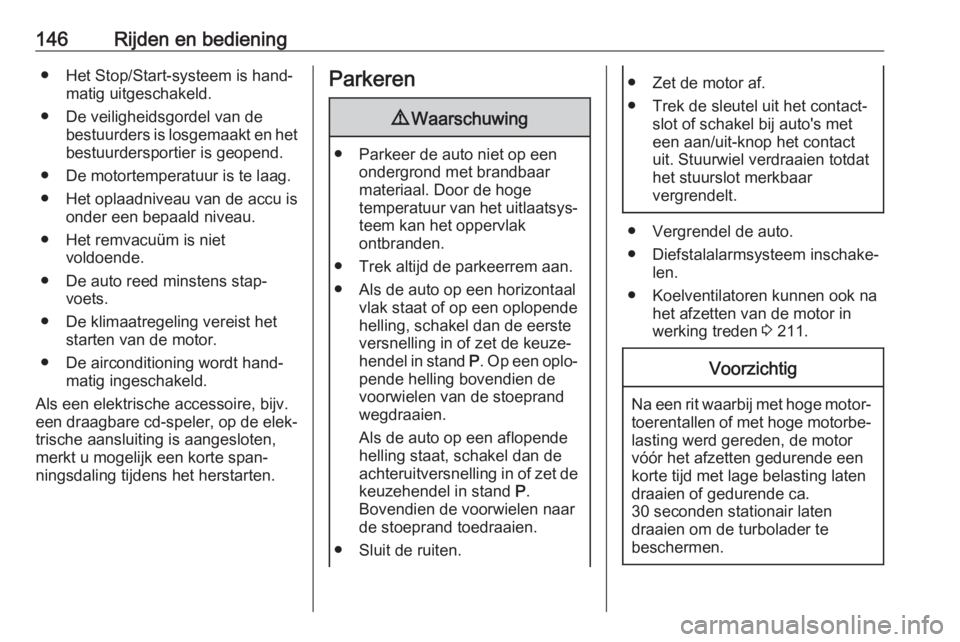 OPEL GRANDLAND X 2019  Gebruikershandleiding (in Dutch) 146Rijden en bediening● Het Stop/Start-systeem is hand‐matig uitgeschakeld.
● De veiligheidsgordel van de bestuurders is losgemaakt en het
bestuurdersportier is geopend.
● De motortemperatuur 