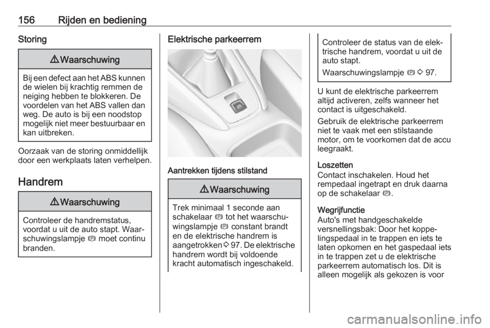 OPEL GRANDLAND X 2019  Gebruikershandleiding (in Dutch) 156Rijden en bedieningStoring9Waarschuwing
Bij een defect aan het ABS kunnen
de wielen bij krachtig remmen deneiging hebben te blokkeren. De
voordelen van het ABS vallen dan
weg. De auto is bij een no