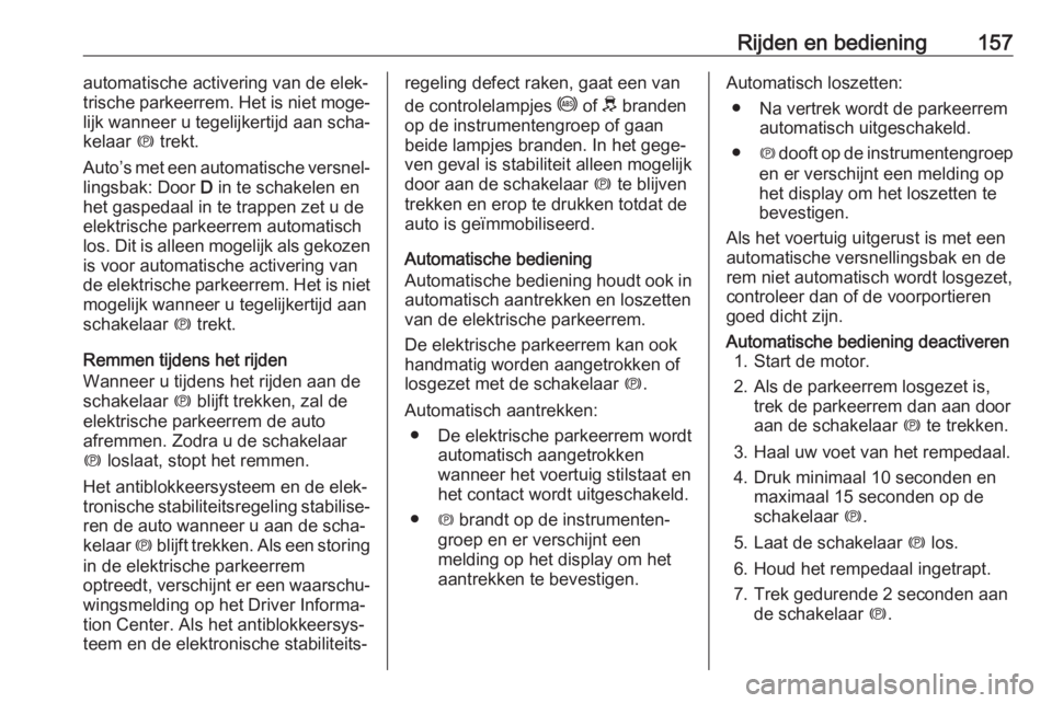 OPEL GRANDLAND X 2019  Gebruikershandleiding (in Dutch) Rijden en bediening157automatische activering van de elek‐
trische parkeerrem. Het is niet moge‐
lijk wanneer u tegelijkertijd aan scha‐
kelaar  m trekt.
Auto’s met een automatische versnel‐