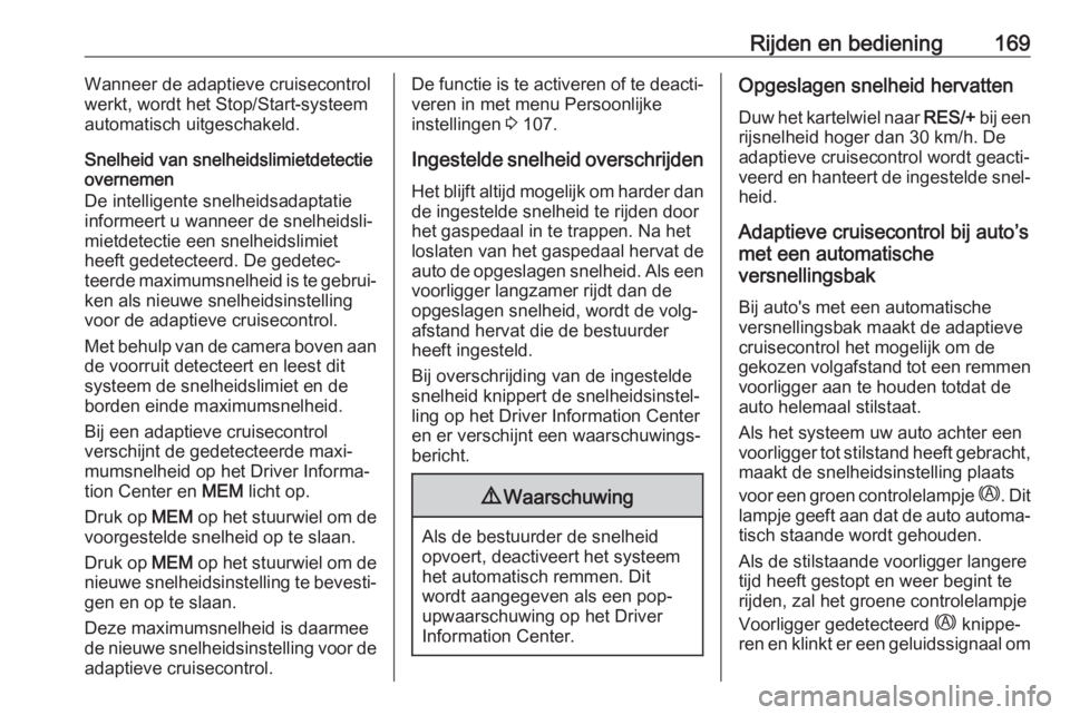 OPEL GRANDLAND X 2019  Gebruikershandleiding (in Dutch) Rijden en bediening169Wanneer de adaptieve cruisecontrol
werkt, wordt het Stop/Start-systeem
automatisch uitgeschakeld.
Snelheid van snelheidslimietdetectie
overnemen
De intelligente snelheidsadaptati