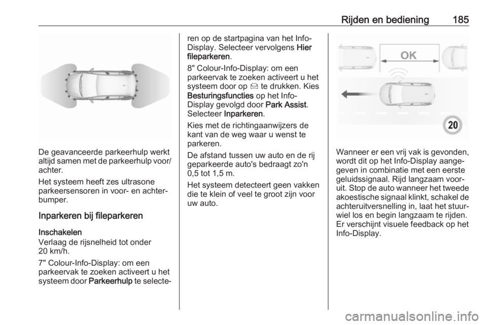OPEL GRANDLAND X 2019  Gebruikershandleiding (in Dutch) Rijden en bediening185
De geavanceerde parkeerhulp werkt
altijd samen met de parkeerhulp voor/
achter.
Het systeem heeft zes ultrasone
parkeersensoren in voor- en achter‐
bumper.
Inparkeren bij file