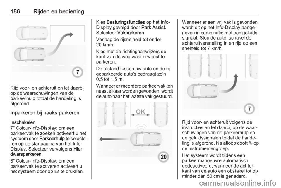 OPEL GRANDLAND X 2019  Gebruikershandleiding (in Dutch) 186Rijden en bediening
Rijd voor- en achteruit en let daarbij
op de waarschuwingen van de
parkeerhulp totdat de handeling is afgerond.
Inparkeren bij haaks parkeren
Inschakelen
7" Colour-Info-Disp