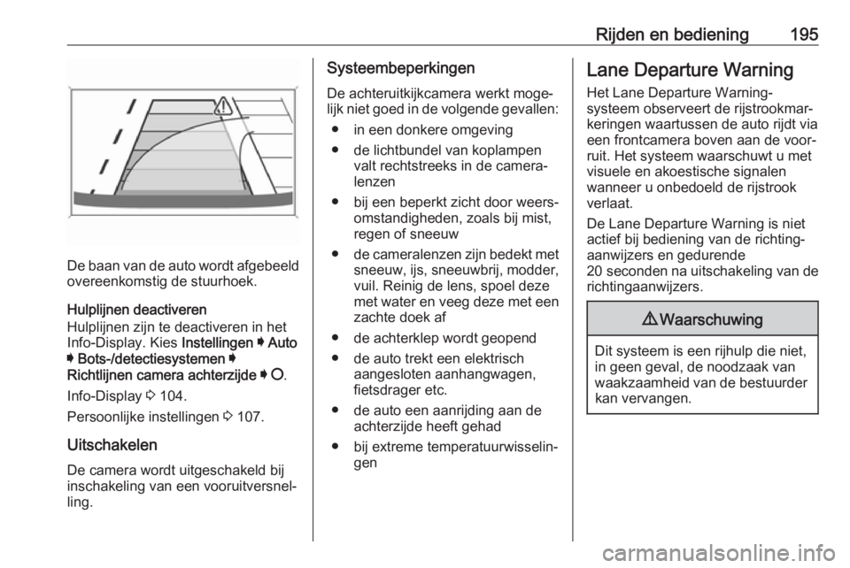 OPEL GRANDLAND X 2019  Gebruikershandleiding (in Dutch) Rijden en bediening195
De baan van de auto wordt afgebeeld
overeenkomstig de stuurhoek.
Hulplijnen deactiveren
Hulplijnen zijn te deactiveren in het
Info-Display. Kies  Instellingen I  Auto
I  Bots-/d