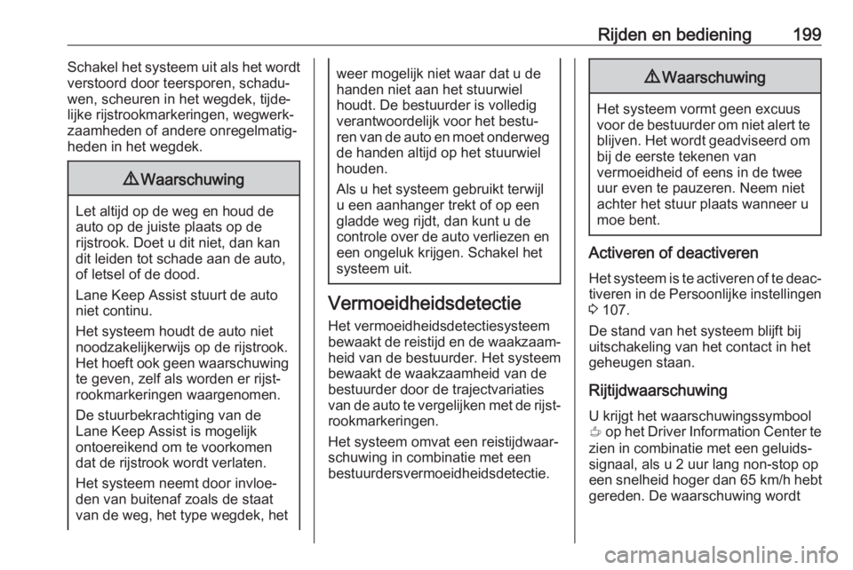 OPEL GRANDLAND X 2019  Gebruikershandleiding (in Dutch) Rijden en bediening199Schakel het systeem uit als het wordt
verstoord door teersporen, schadu‐
wen, scheuren in het wegdek, tijde‐
lijke rijstrookmarkeringen, wegwerk‐
zaamheden of andere onrege