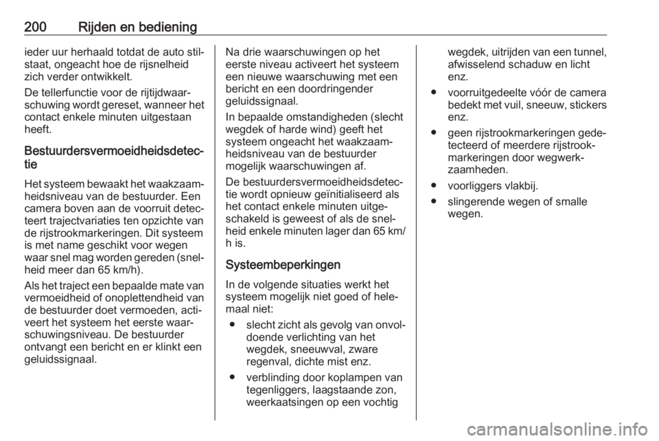 OPEL GRANDLAND X 2019  Gebruikershandleiding (in Dutch) 200Rijden en bedieningieder uur herhaald totdat de auto stil‐staat, ongeacht hoe de rijsnelheid
zich verder ontwikkelt.
De tellerfunctie voor de rijtijdwaar‐
schuwing wordt gereset, wanneer het
co
