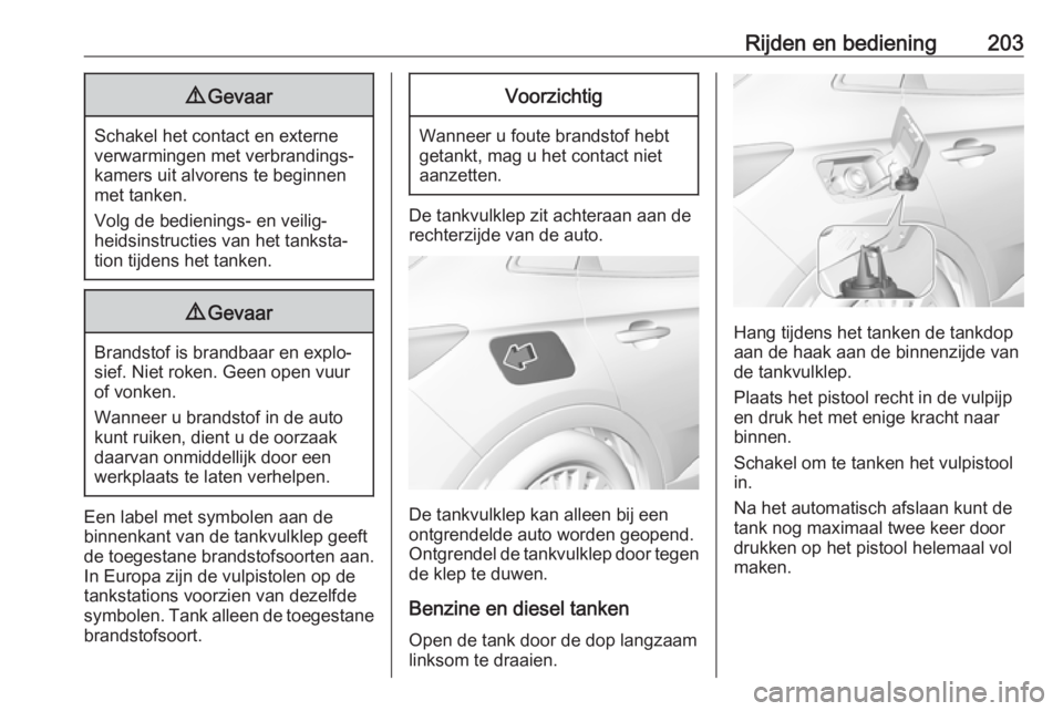 OPEL GRANDLAND X 2019  Gebruikershandleiding (in Dutch) Rijden en bediening2039Gevaar
Schakel het contact en externe
verwarmingen met verbrandings‐ kamers uit alvorens te beginnenmet tanken.
Volg de bedienings- en veilig‐
heidsinstructies van het tanks
