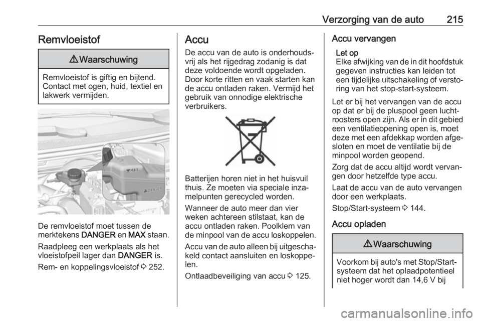 OPEL GRANDLAND X 2019  Gebruikershandleiding (in Dutch) Verzorging van de auto215Remvloeistof9Waarschuwing
Remvloeistof is giftig en bijtend.
Contact met ogen, huid, textiel en
lakwerk vermijden.
De remvloeistof moet tussen de
merktekens  DANGER en MAX  st