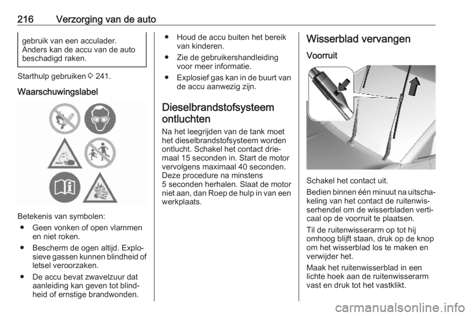 OPEL GRANDLAND X 2019  Gebruikershandleiding (in Dutch) 216Verzorging van de autogebruik van een acculader.
Anders kan de accu van de auto
beschadigd raken.
Starthulp gebruiken  3 241.
Waarschuwingslabel
Betekenis van symbolen: ● Geen vonken of open vlam