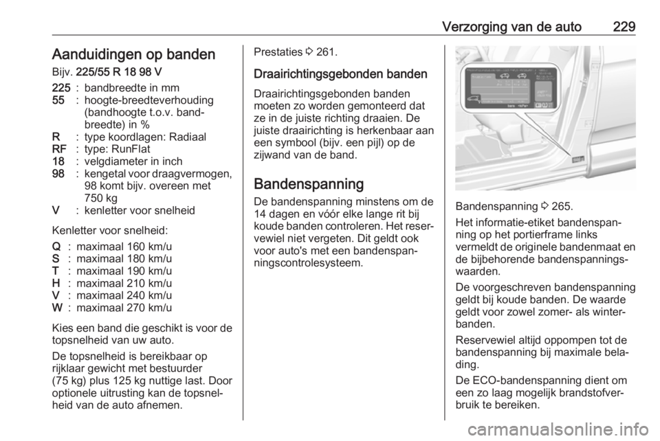 OPEL GRANDLAND X 2019  Gebruikershandleiding (in Dutch) Verzorging van de auto229Aanduidingen op bandenBijv.  225/55 R 18 98 V225:bandbreedte in mm55:hoogte-breedteverhouding
(bandhoogte t.o.v. band‐
breedte) in %R:type koordlagen: RadiaalRF:type: RunFla