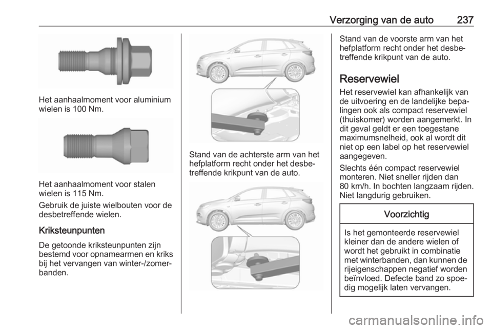 OPEL GRANDLAND X 2019  Gebruikershandleiding (in Dutch) Verzorging van de auto237
Het aanhaalmoment voor aluminium
wielen is 100 Nm.
Het aanhaalmoment voor stalen
wielen is 115 Nm.
Gebruik de juiste wielbouten voor de
desbetreffende wielen.
Kriksteunpunten