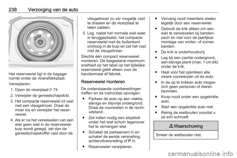 OPEL GRANDLAND X 2019  Gebruikershandleiding (in Dutch) 238Verzorging van de auto
Het reservewiel ligt in de bagage‐
ruimte onder de vloerafdekplaat.
Verwijderen: 1. Open de vloerplaat  3 74.
2. Verwijder de gereedschapskist.
3. Het compacte reservewiel 