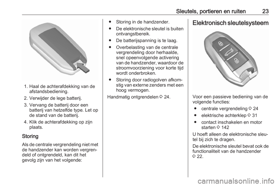 OPEL GRANDLAND X 2019  Gebruikershandleiding (in Dutch) Sleutels, portieren en ruiten23
1. Haal de achterafdekking van deafstandsbediening.
2. Verwijder de lege batterij.
3. Vervang de batterij door een batterij van hetzelfde type. Let op
de stand van de b