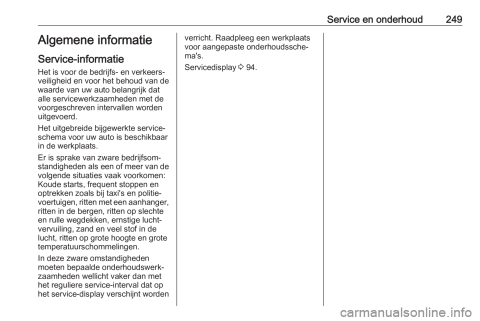 OPEL GRANDLAND X 2019  Gebruikershandleiding (in Dutch) Service en onderhoud249Algemene informatie
Service-informatie Het is voor de bedrijfs- en verkeers‐veiligheid en voor het behoud van de
waarde van uw auto belangrijk dat
alle servicewerkzaamheden me